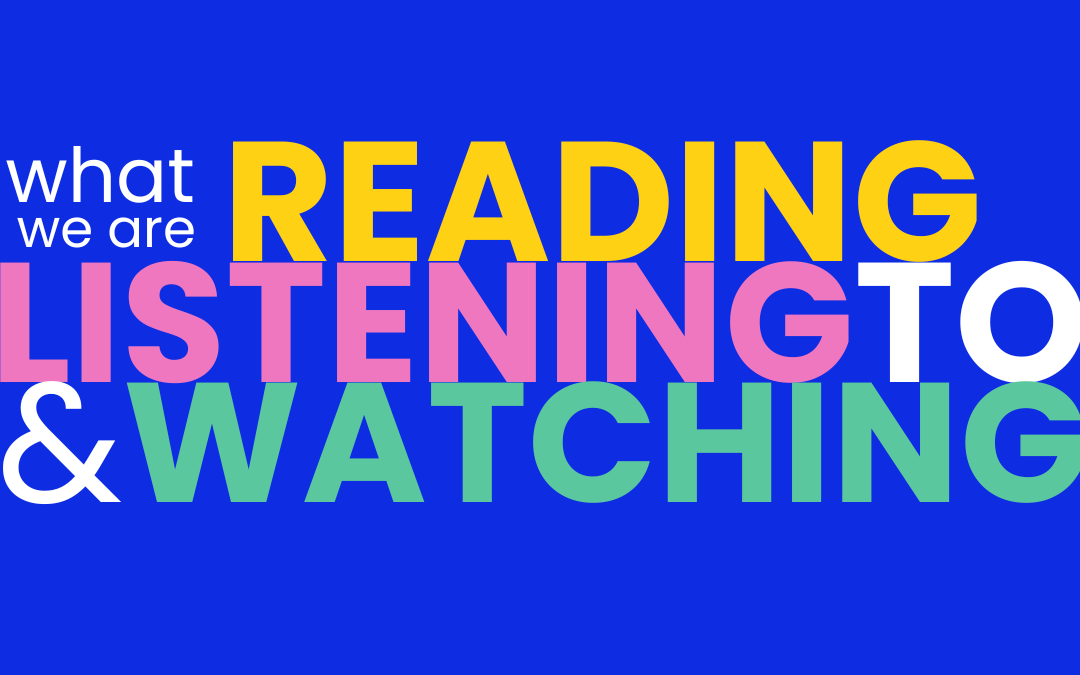 What We Are Reading, Listening To & Watching #2